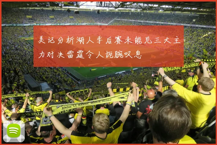 美记分析湖人季后赛未能见三大主力对决雷霆令人扼腕叹息
