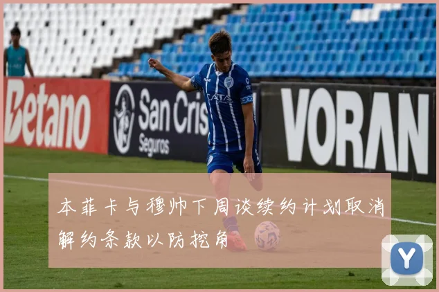 本菲卡与穆帅下周谈续约计划取消解约条款以防挖角
